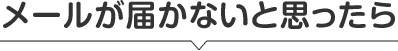 メールが届かないと思ったら