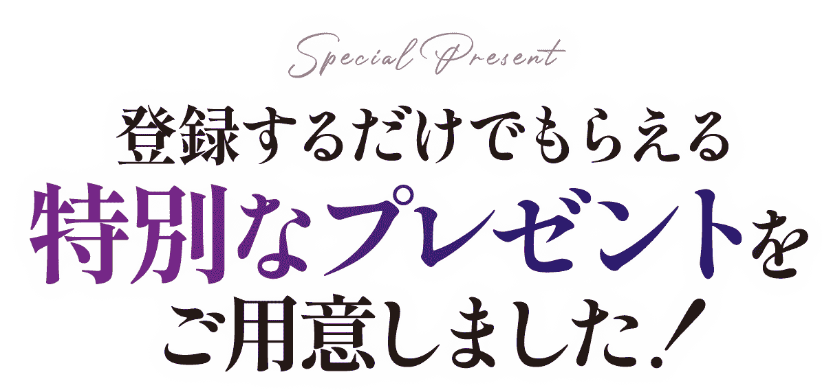 登録するだけでもらえる特別なプレゼントをご用意しました！