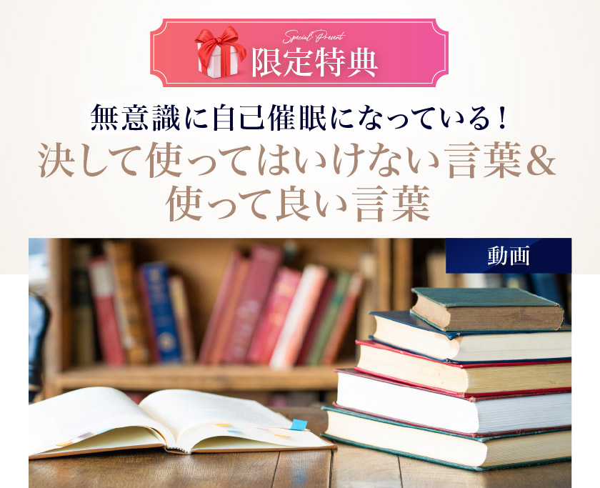 限定特典：無意識に自己催眠になっている！決して使ってはいけない言葉&使って良い言葉